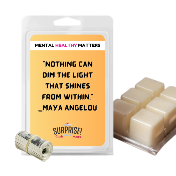 NOTHING CAN DIM THE LIGHT THAT SHINES FROM WITHIN - MAYA ANGELOU | MENTAL HEALTH CASH WAX MELTS Cheap